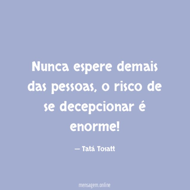 Nunca espere demais das pessoas