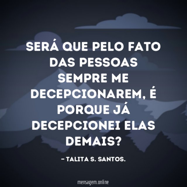 Será que pelo fato das pessoas sempre me decepcionarem