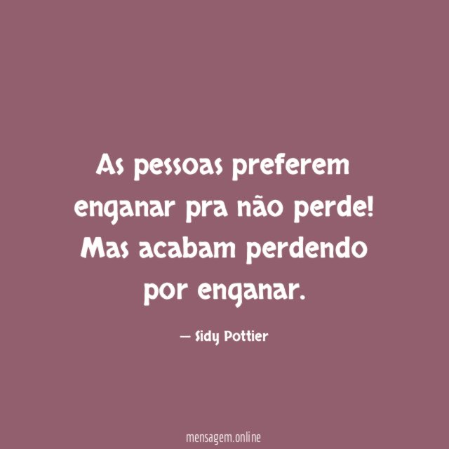 As pessoas preferem enganar pra não perde