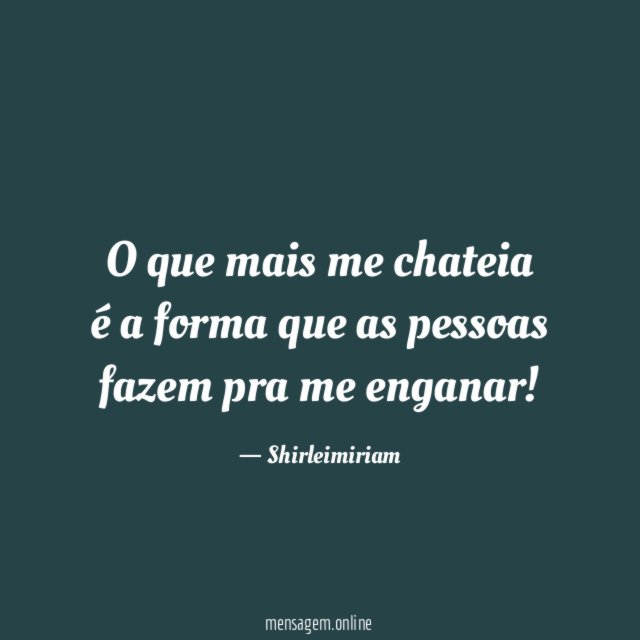 O que mais me chateia é a forma que