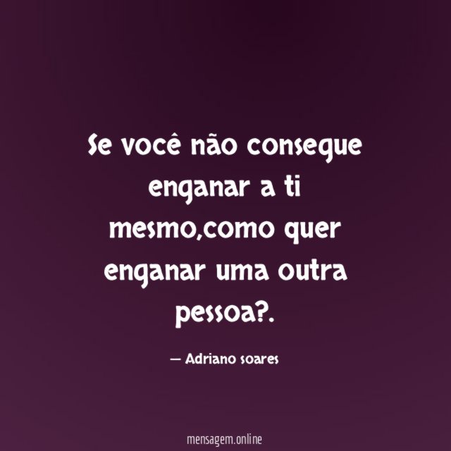 Se você não consegue enganar a ti mesmo