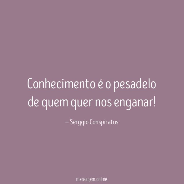 Conhecimento é o pesadelo de quem quer nos enganar