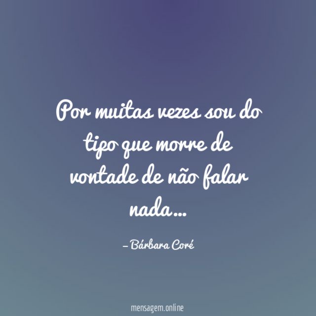Por muitas vezes sou do tipo que morre