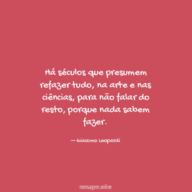 Há séculos que presumem refazer tudo