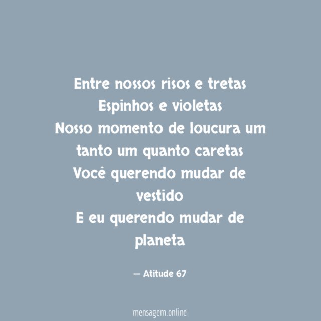 Entre nossos risos e tretas Espinhos e violetas Nosso momento