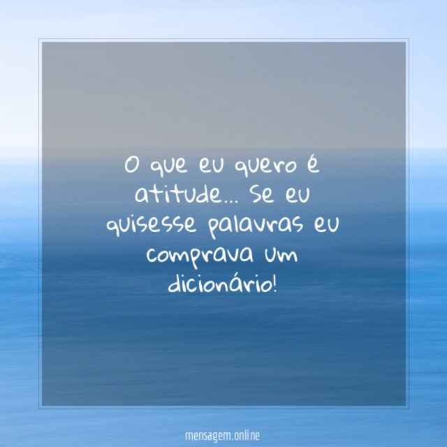 O que eu quero é atitude
