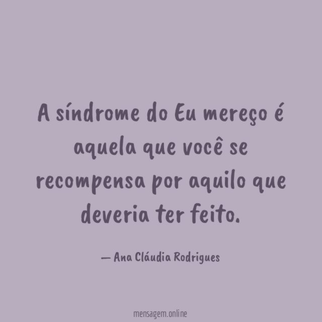 A síndrome do Eu mereço é aquela que