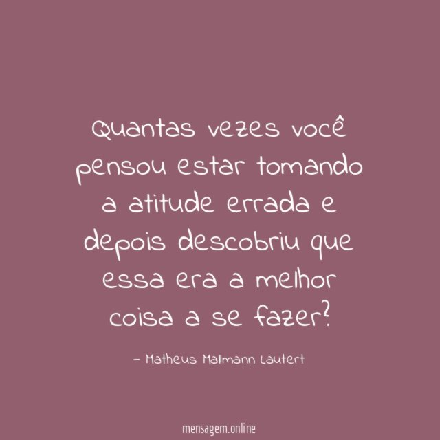 Quantas vezes você pensou estar tomando a atitude