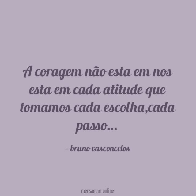 a coragem não esta em nos esta em