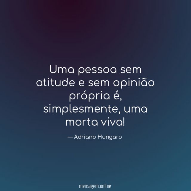 Uma pessoa sem atitude e sem opinião própria é