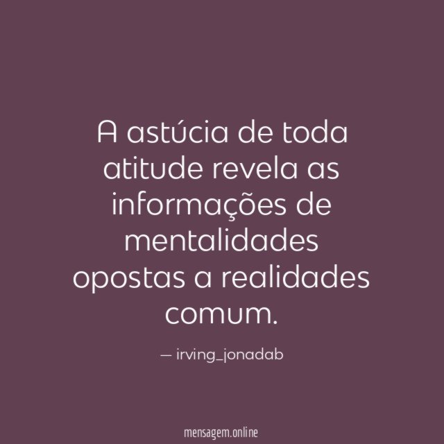 A astúcia de toda atitude revela as informações
