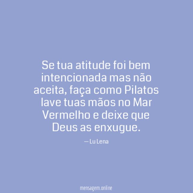 Se tua atitude foi bem intencionada mas não aceita