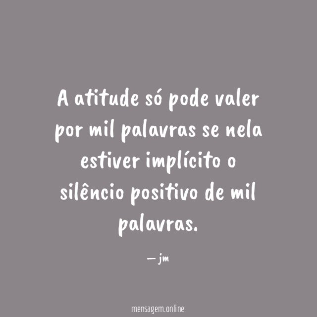 A atitude só pode valer por mil palavras