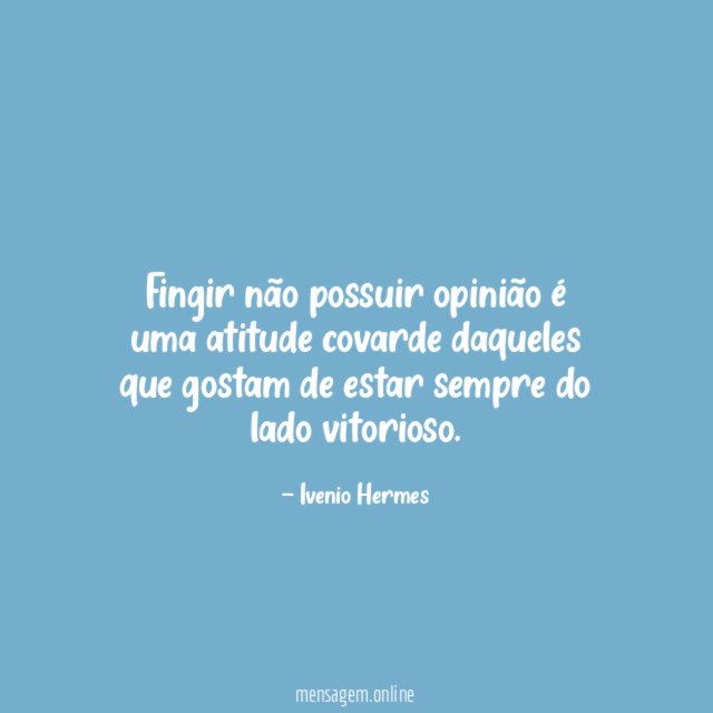 Fingir não possuir opinião é uma atitude covarde