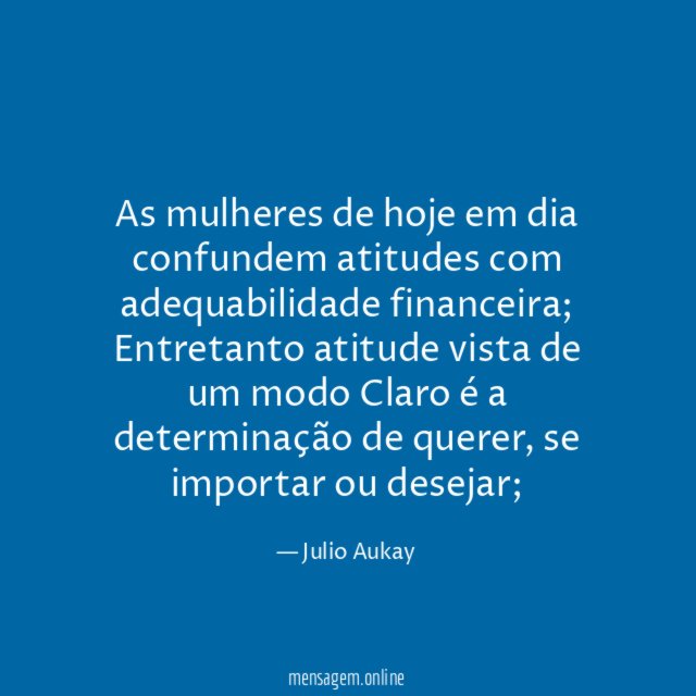 As mulheres de hoje em dia confundem atitudes com adequabilidade financeira