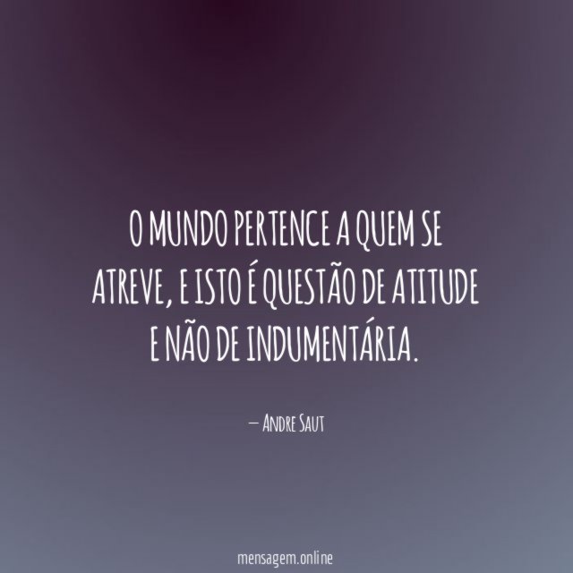 O mundo pertence a quem se atreve