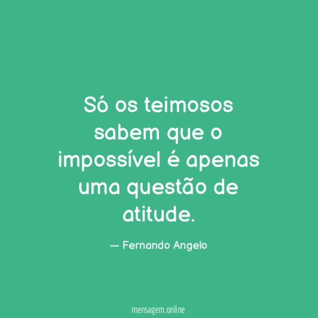 Só os teimosos sabem que o impossível é