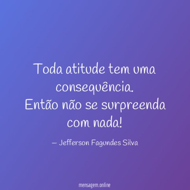 Toda atitude tem uma consequência