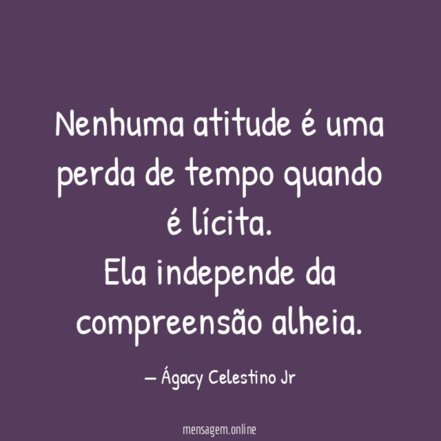 Nenhuma atitude é uma perda de tempo quando é lícita
