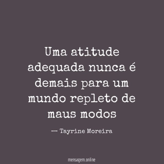 Uma atitude adequada nunca é demais para um mundo repleto de maus modos