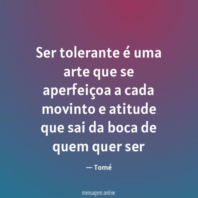 Ser tolerante é uma arte que se aperfeiçoa