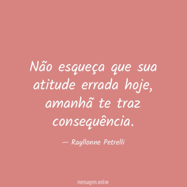 Não esqueça que sua atitude errada hoje