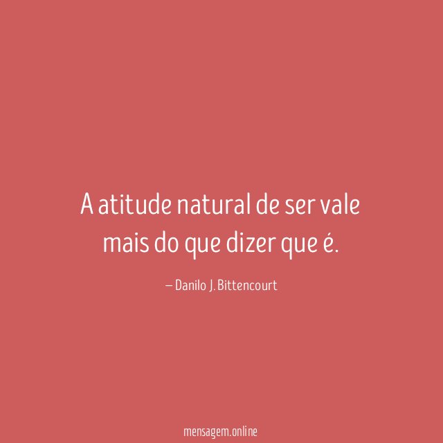 A atitude natural de ser vale mais do que dizer que é