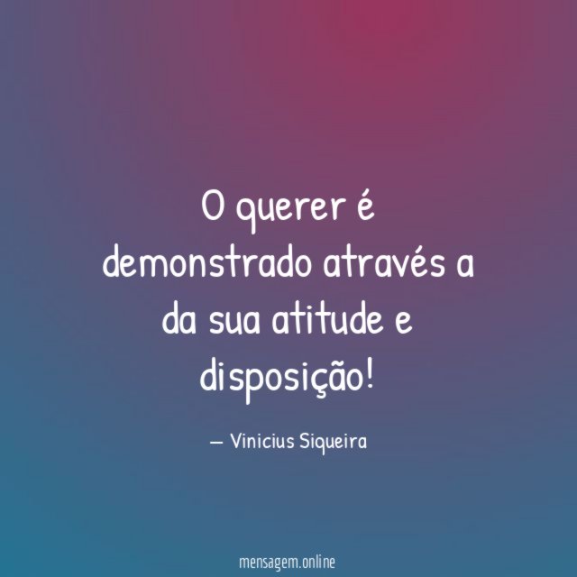 O querer é demonstrado através a da sua atitude e disposição