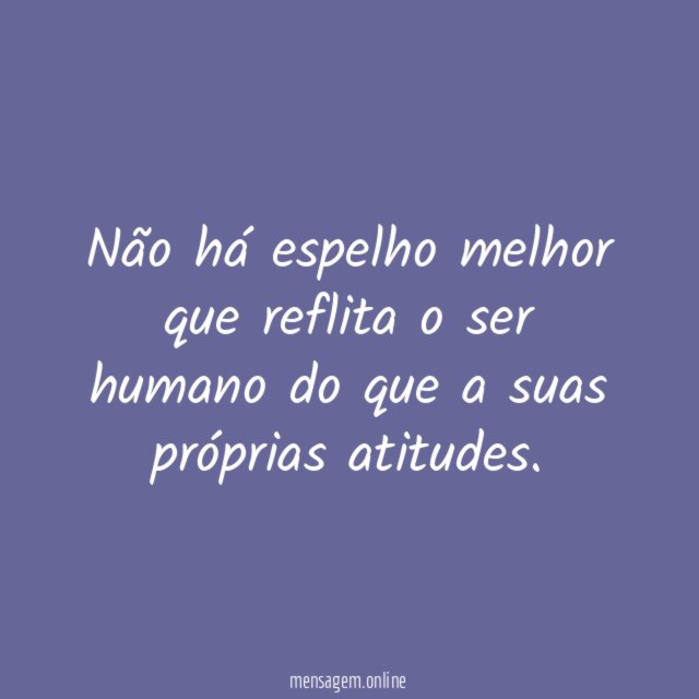 Não há espelho melhor que reflita o ser