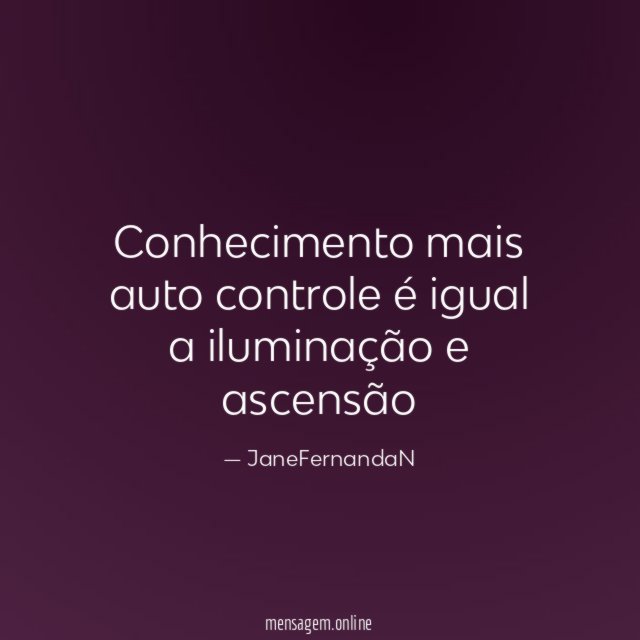 Conhecimento mais auto controle é igual a iluminação e ascensão