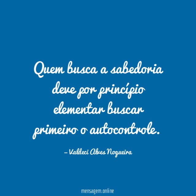 Quem busca a sabedoria deve por princípio elementar