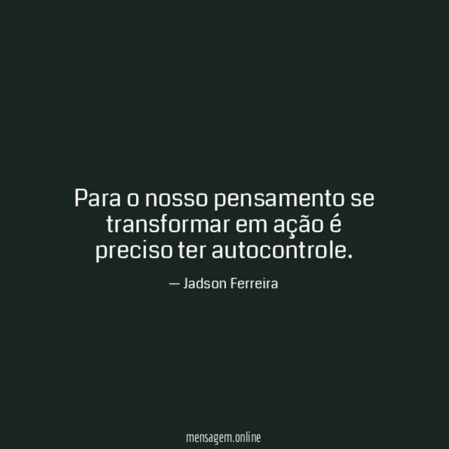 Para o nosso pensamento se transformar em ação é preciso ter autocontrole
