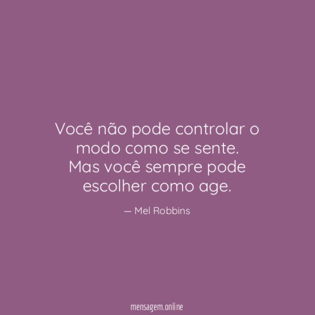 Você não pode controlar o modo como se sente