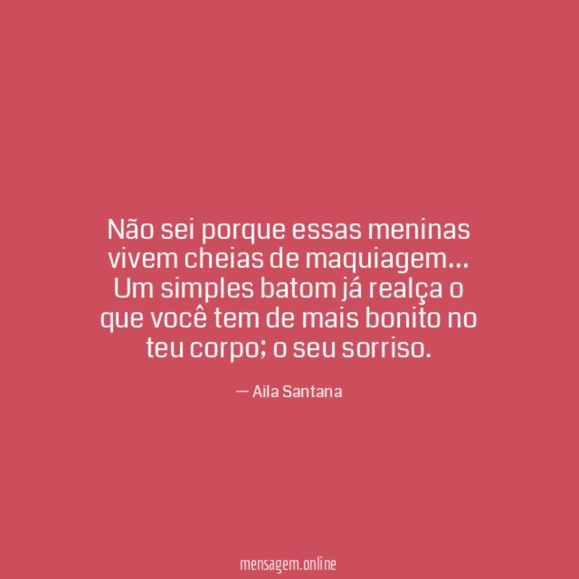 Não sei porque essas meninas vivem cheias de maquiagem