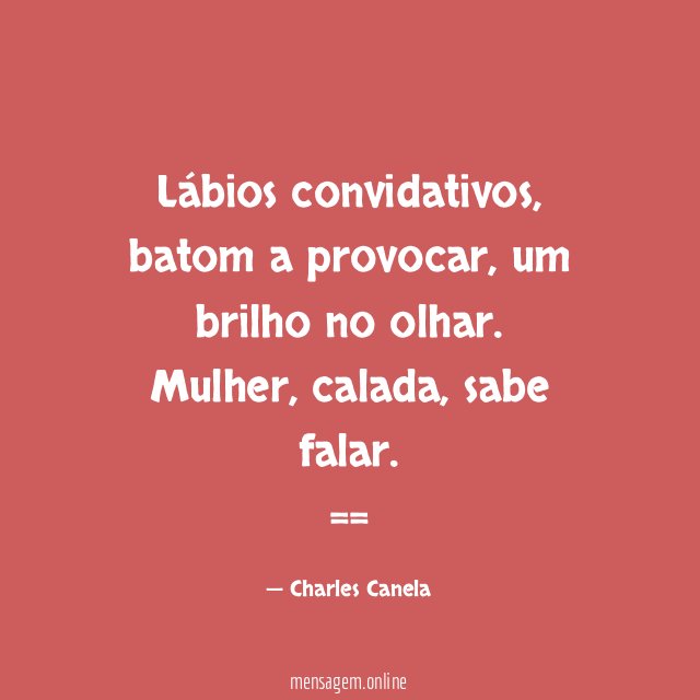 Lábios convidativos, batom a provocar, um brilho no olhar. Mulher, calada, sabe falar.
