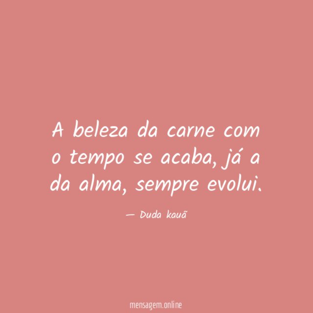 A beleza da carne com o tempo se acaba