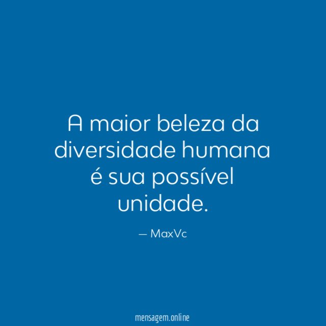 A maior beleza da diversidade humana é sua possível unidade