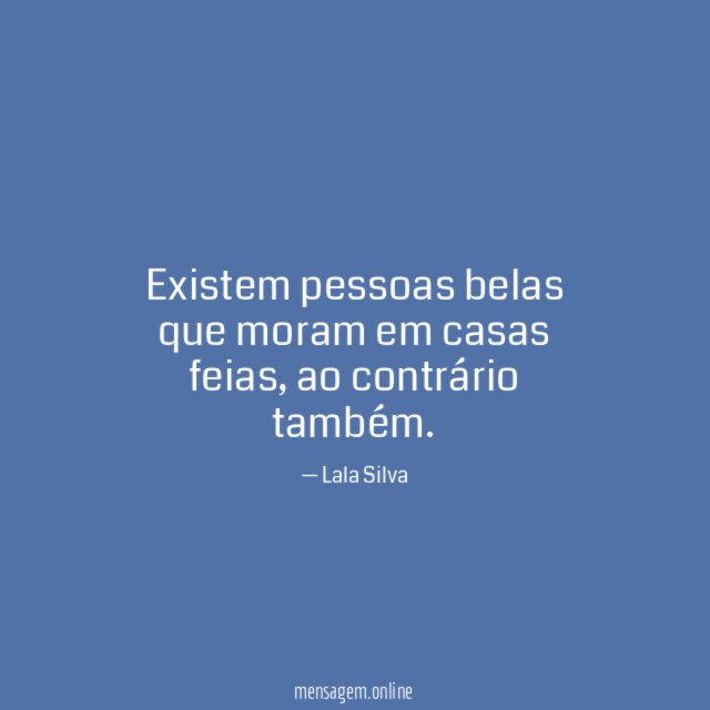 Existem pessoas belas que moram em casas feias