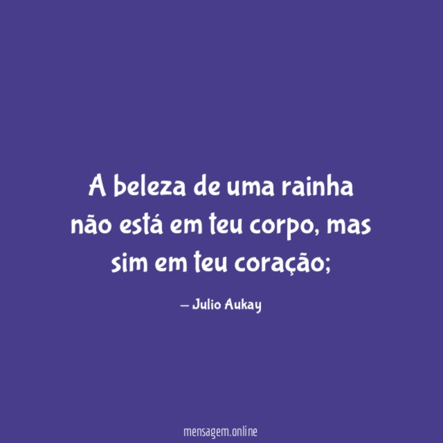 A beleza de uma rainha não está em teu corpo