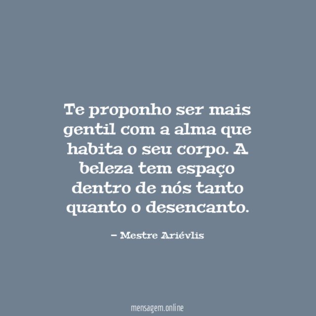 Te proponho ser mais gentil com a alma