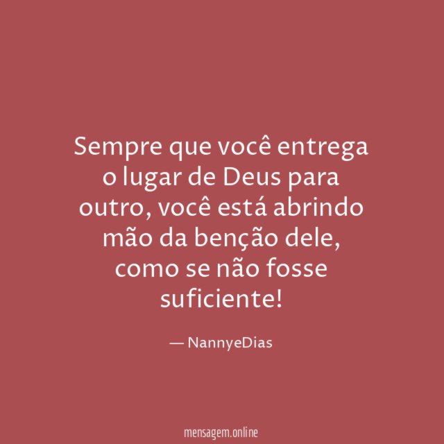 Sempre que você entrega o lugar de Deus para outro