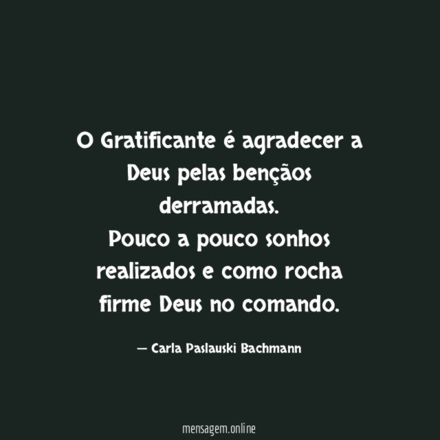 O Gratificante é agradecer a Deus pelas bençãos derramadas