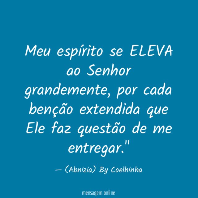 "Meu espírito se ELEVA ao Senhor grandemente,
por cada benção extendida que Ele faz questão de me entregar."