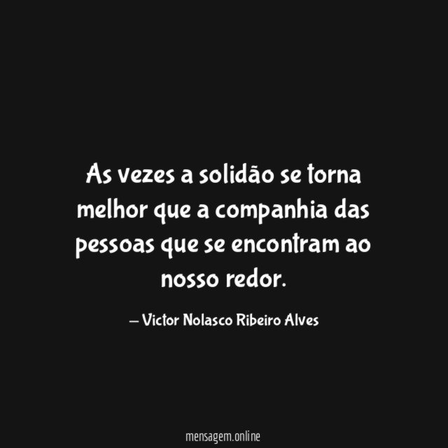 As vezes a solidão se torna melhor que