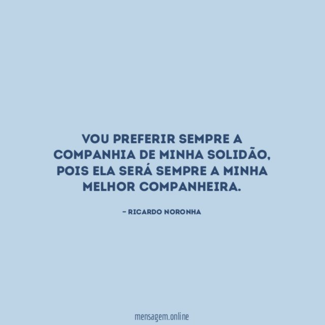 Vou preferir sempre a companhia de minha solidão