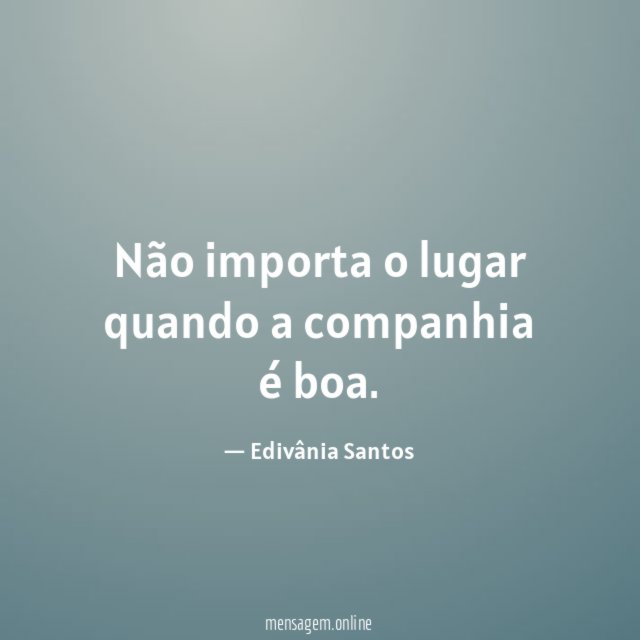 Não importa o lugar quando a companhia é boa