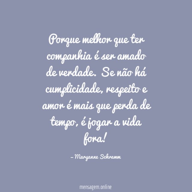 Porque melhor que ter companhia é ser amado de verdade