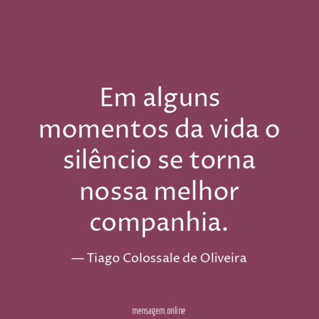Em alguns momentos da vida o silêncio se