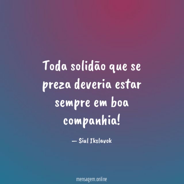 Toda solidão que se preza deveria estar sempre em boa companhia