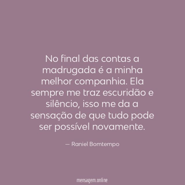 No final das contas a madrugada é a minha melhor companhia